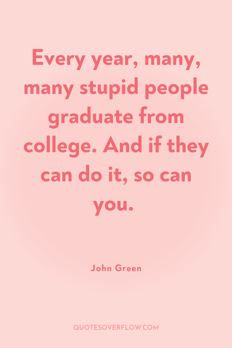 Every year, many, many stupid people graduate from college. And...