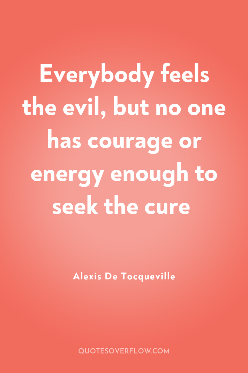 Everybody feels the evil, but no one has courage or...