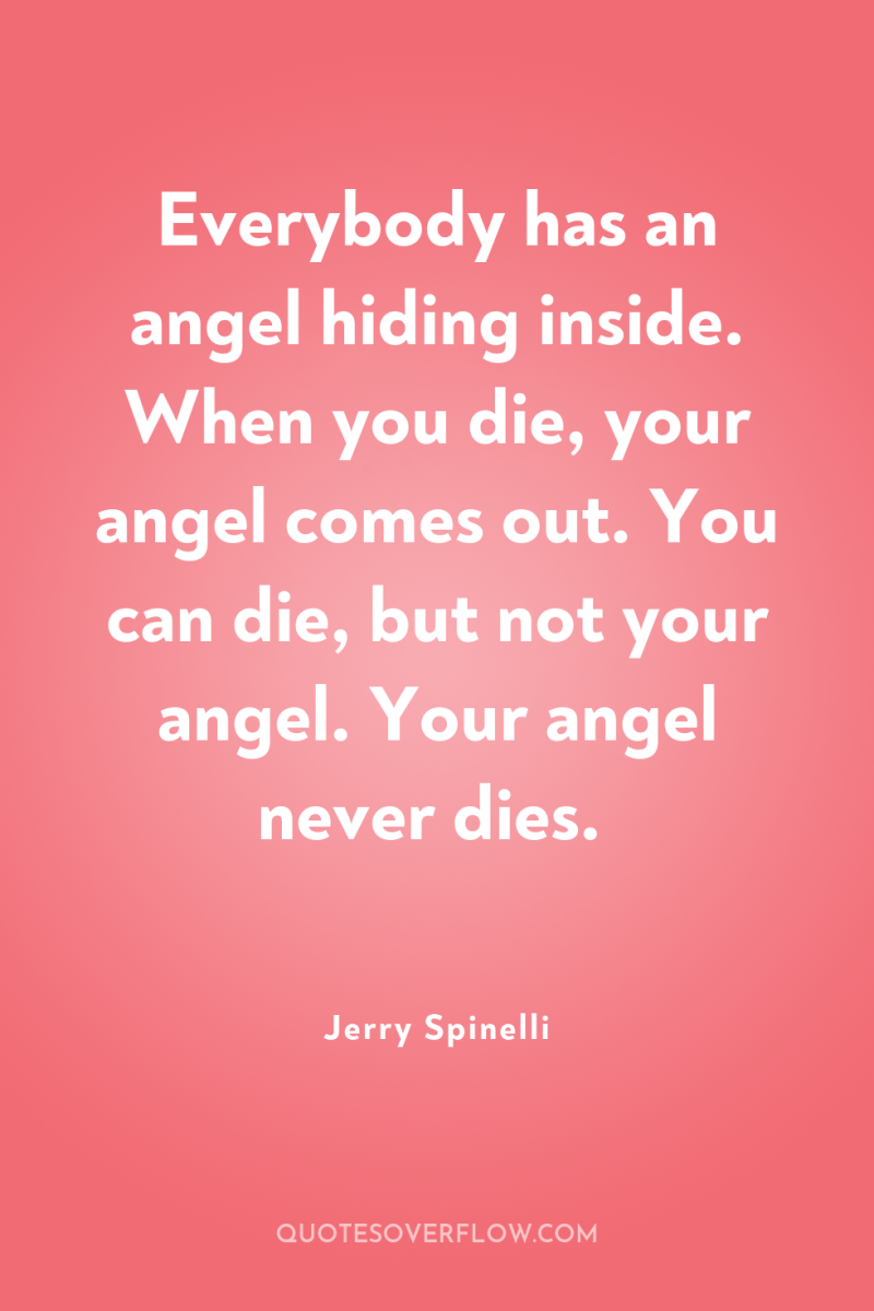 Everybody has an angel hiding inside. When you die, your...