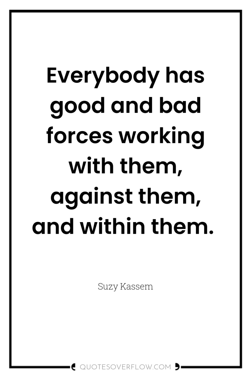 Everybody has good and bad forces working with them, against...
