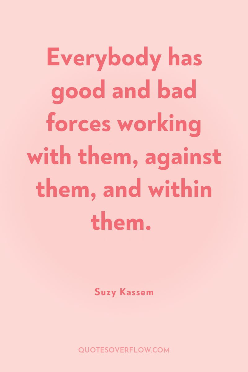 Everybody has good and bad forces working with them, against...