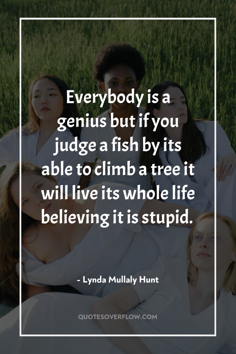 Everybody is a genius but if you judge a fish...