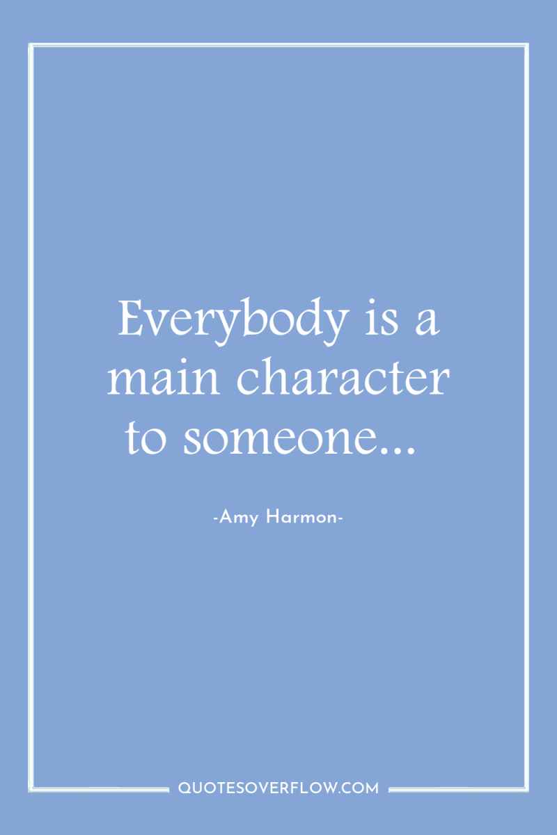 Everybody is a main character to someone... 