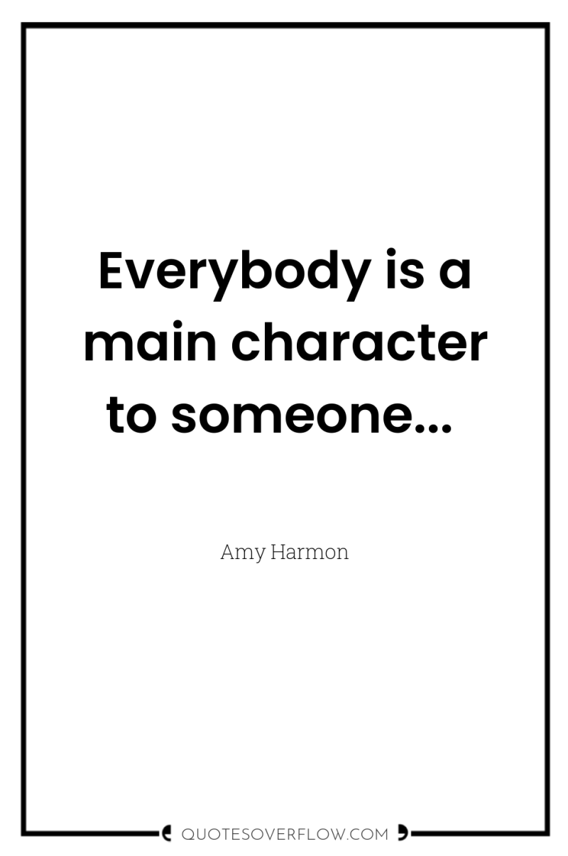 Everybody is a main character to someone... 