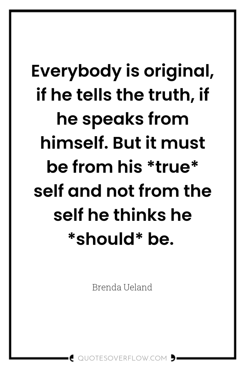 Everybody is original, if he tells the truth, if he...