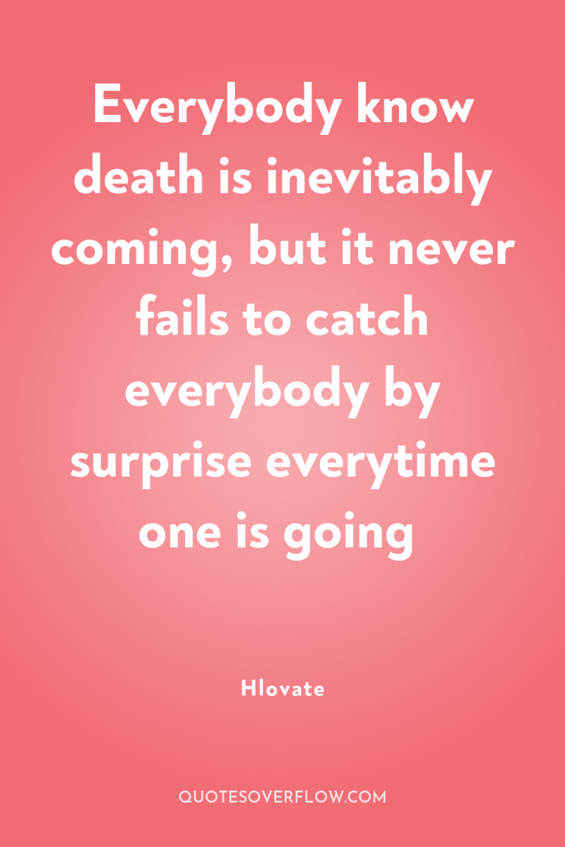 Everybody know death is inevitably coming, but it never fails...