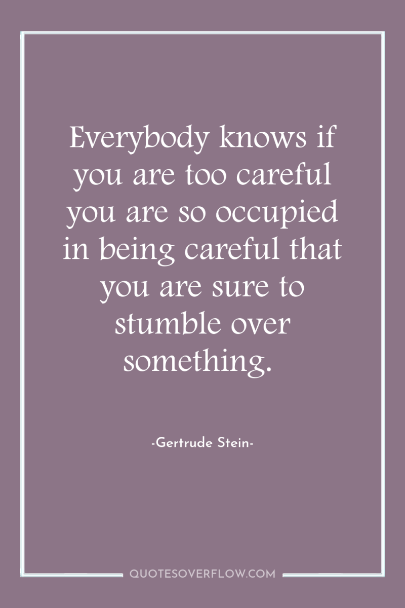 Everybody knows if you are too careful you are so...