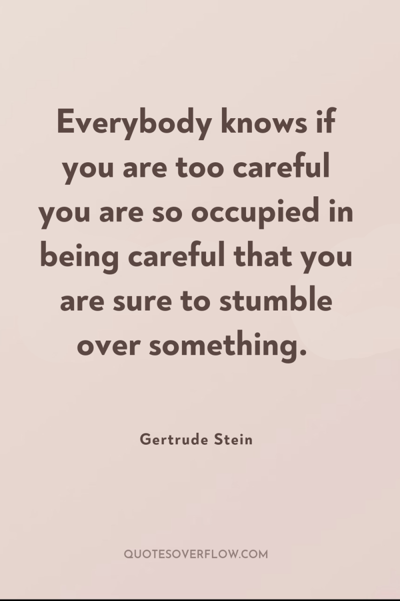 Everybody knows if you are too careful you are so...
