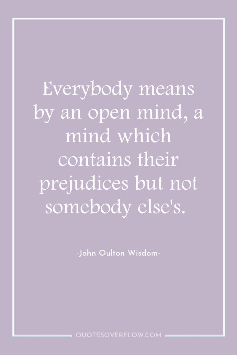 Everybody means by an open mind, a mind which contains...
