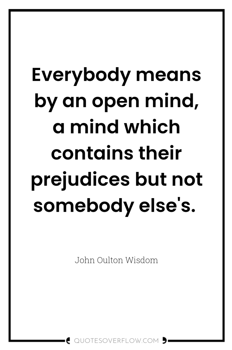 Everybody means by an open mind, a mind which contains...