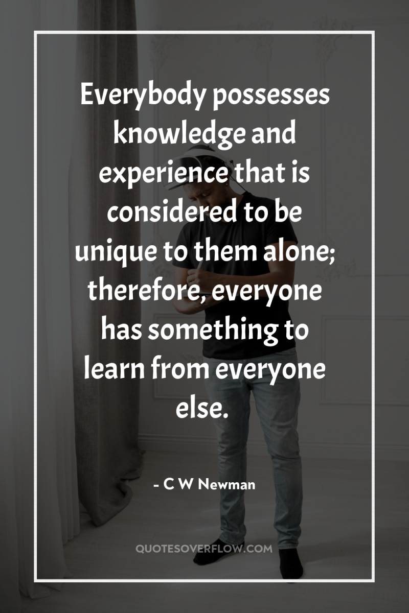 Everybody possesses knowledge and experience that is considered to be...