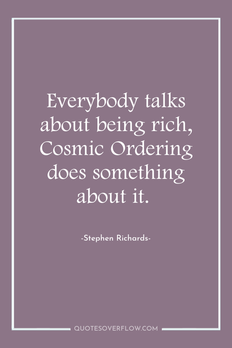 Everybody talks about being rich, Cosmic Ordering does something about...