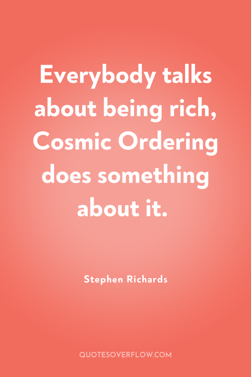 Everybody talks about being rich, Cosmic Ordering does something about...
