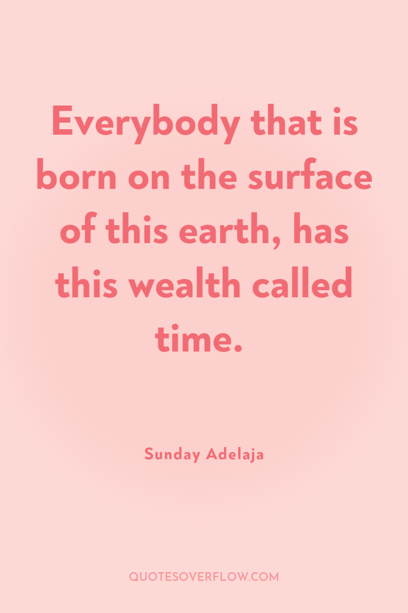 Everybody that is born on the surface of this earth,...