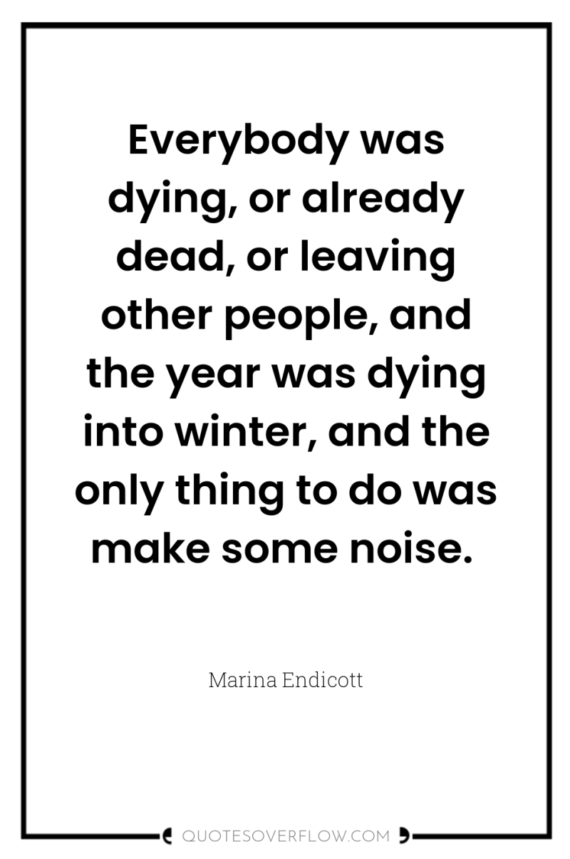 Everybody was dying, or already dead, or leaving other people,...