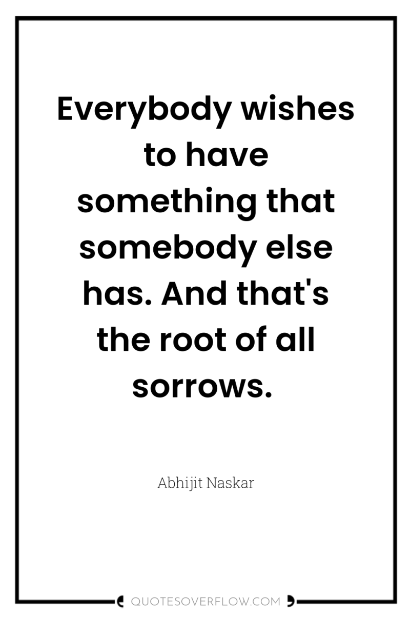 Everybody wishes to have something that somebody else has. And...