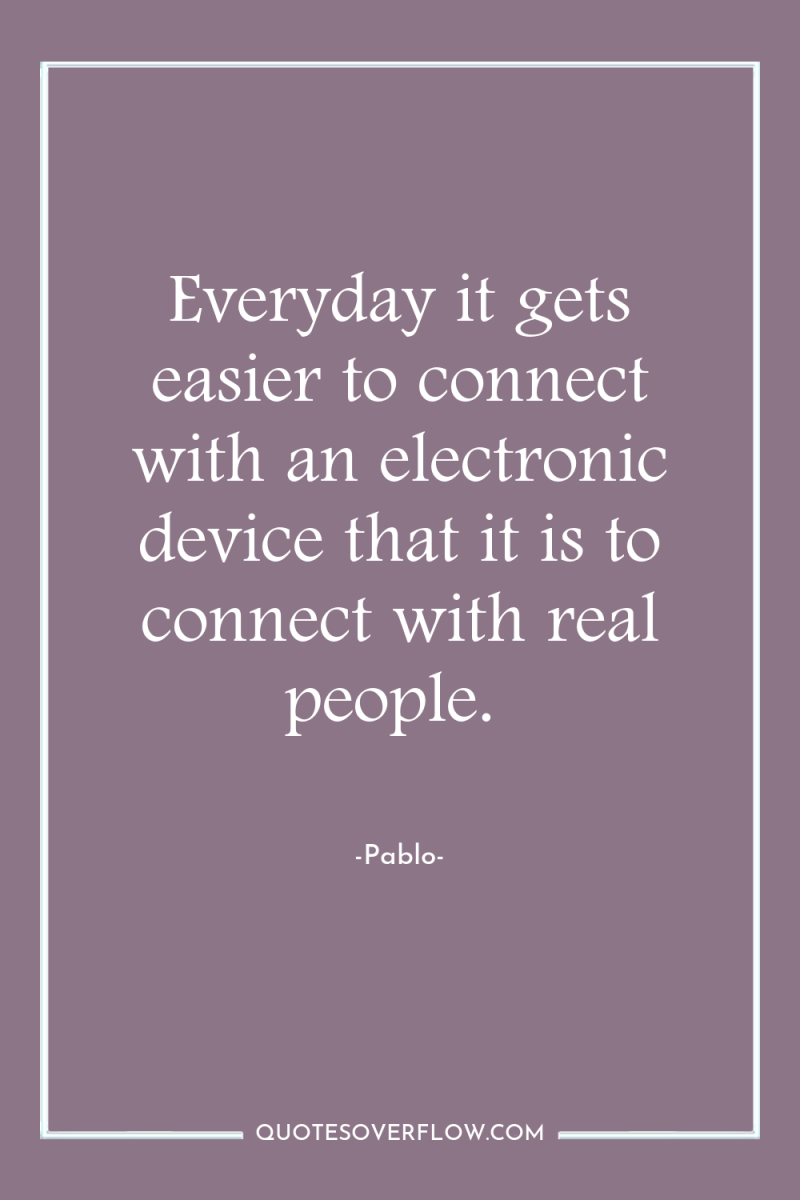 Everyday it gets easier to connect with an electronic device...
