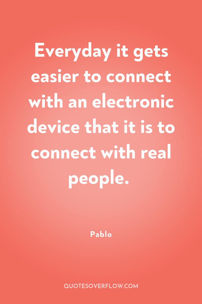 Everyday it gets easier to connect with an electronic device...