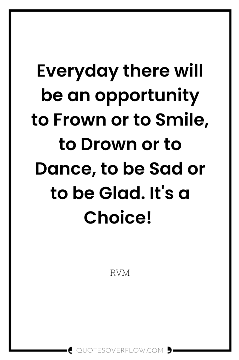 Everyday there will be an opportunity to Frown or to...