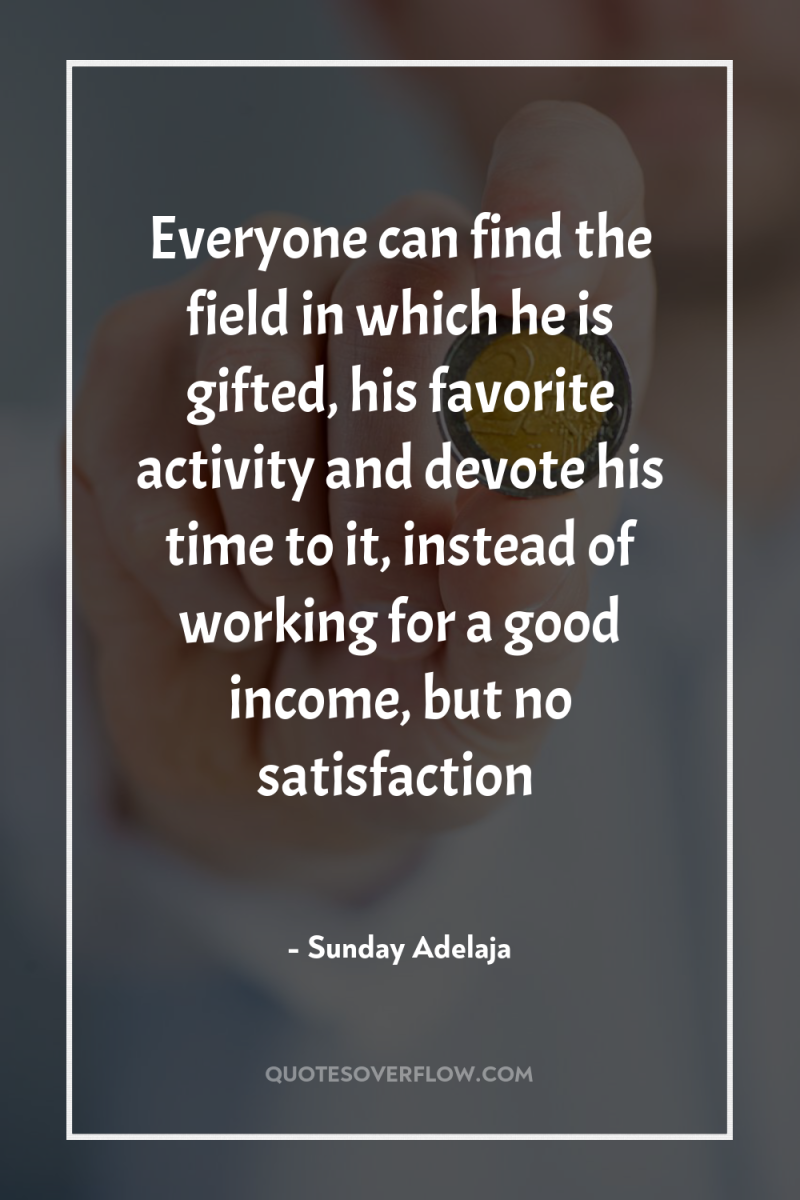 Everyone can find the field in which he is gifted,...