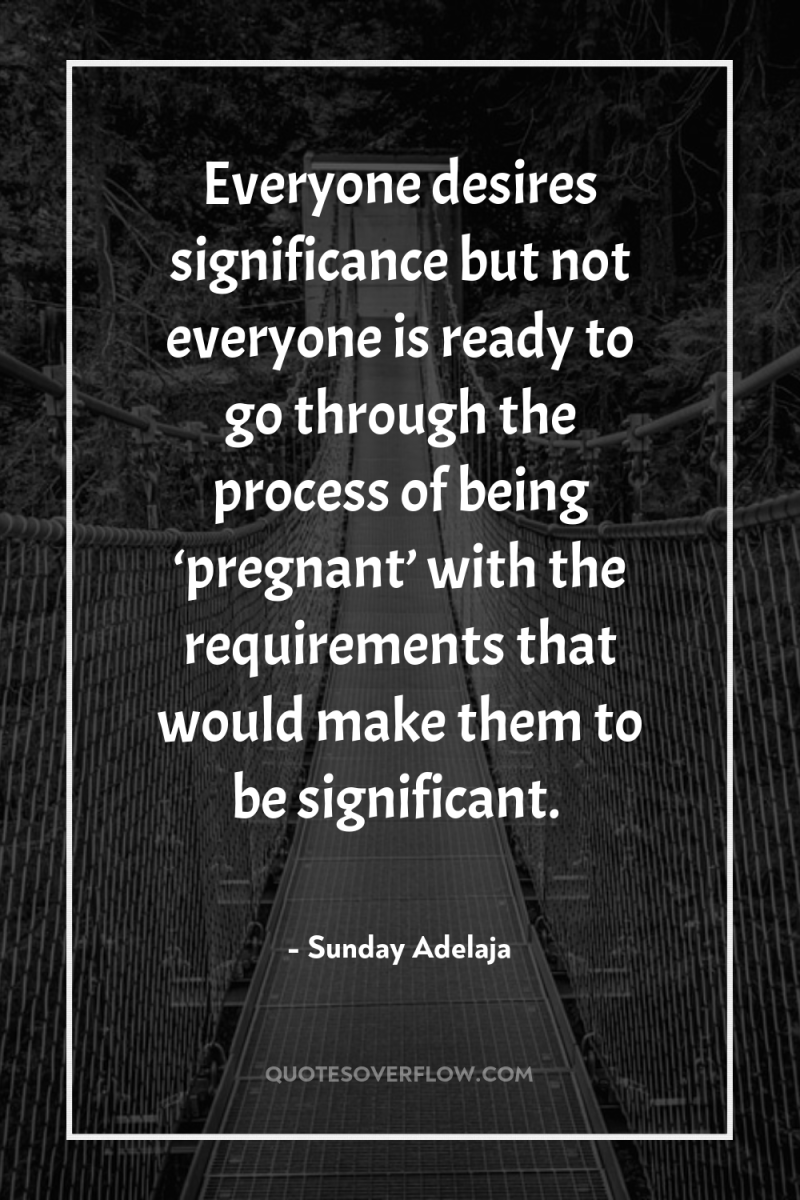 Everyone desires significance but not everyone is ready to go...