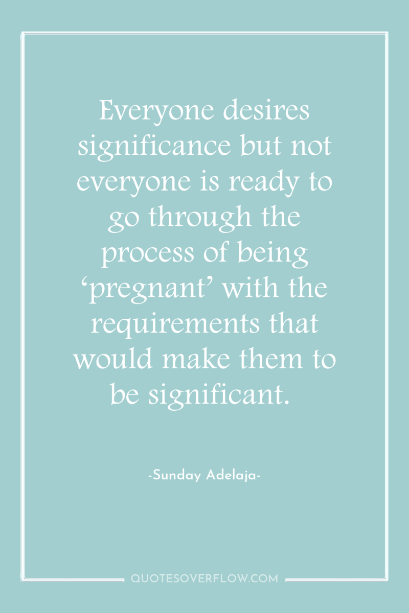 Everyone desires significance but not everyone is ready to go...