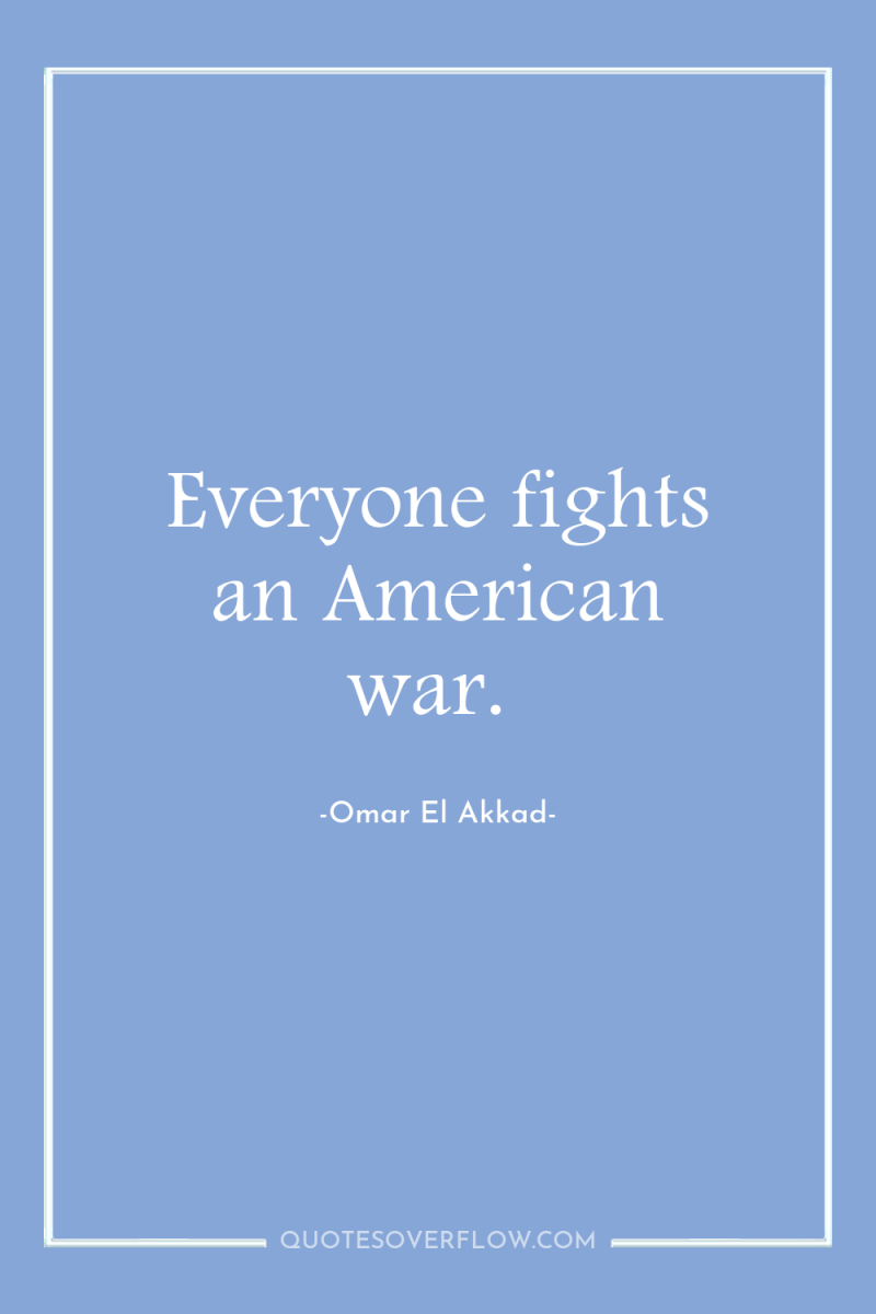 Everyone fights an American war. 