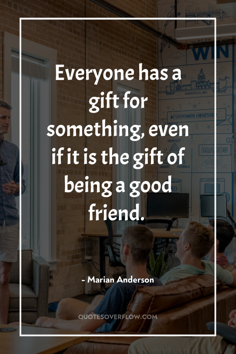 Everyone has a gift for something, even if it is...