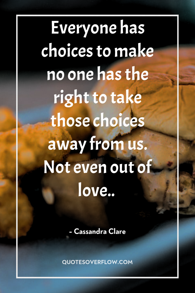 Everyone has choices to make no one has the right...