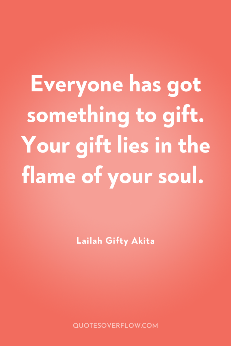 Everyone has got something to gift. Your gift lies in...