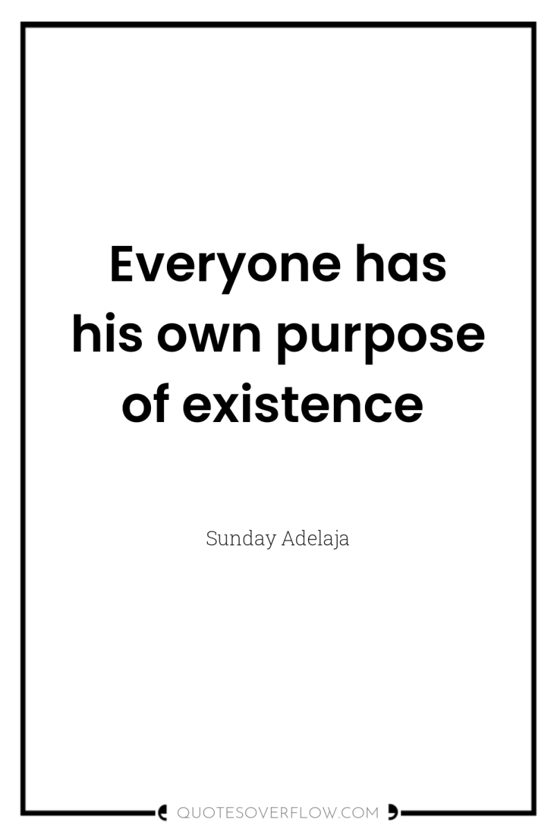 Everyone has his own purpose of existence 