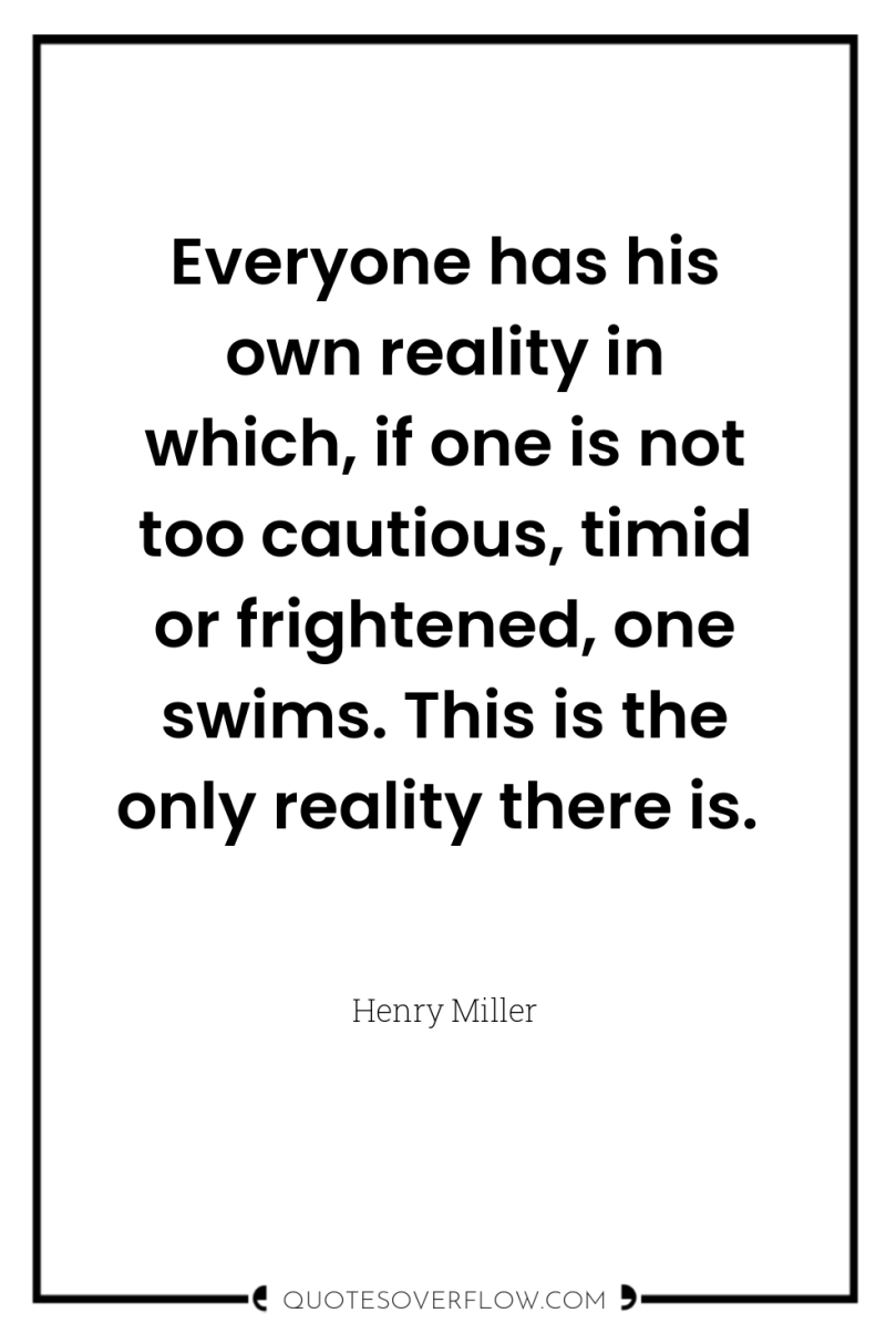 Everyone has his own reality in which, if one is...