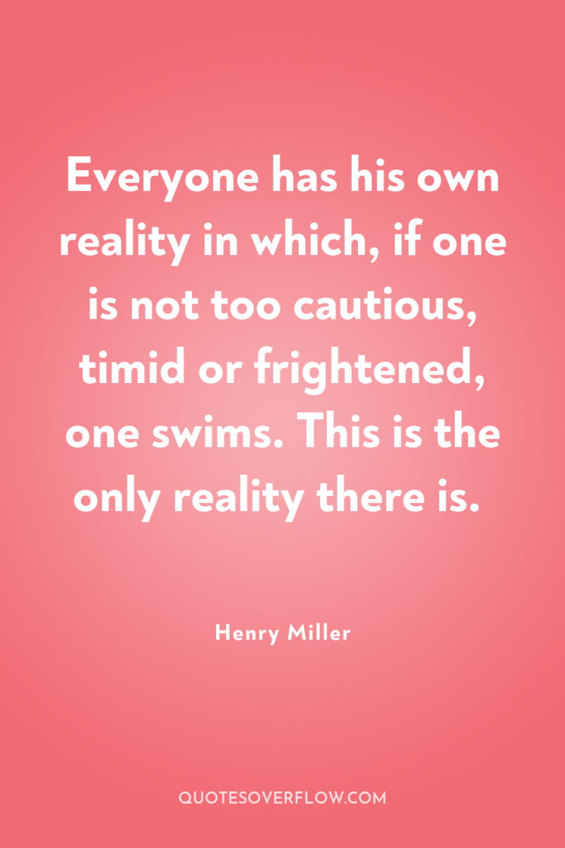 Everyone has his own reality in which, if one is...