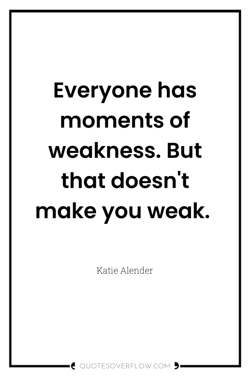 Everyone has moments of weakness. But that doesn't make you...