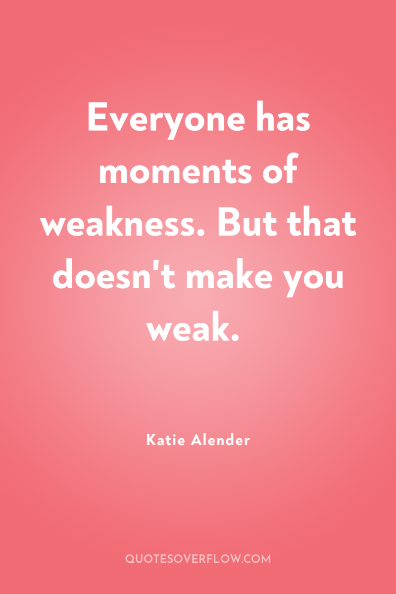 Everyone has moments of weakness. But that doesn't make you...