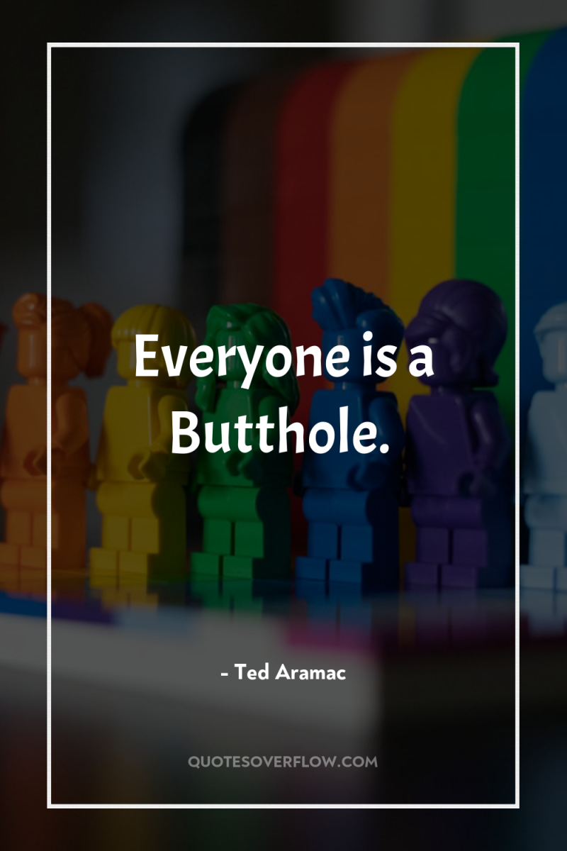 Everyone is a Butthole. 