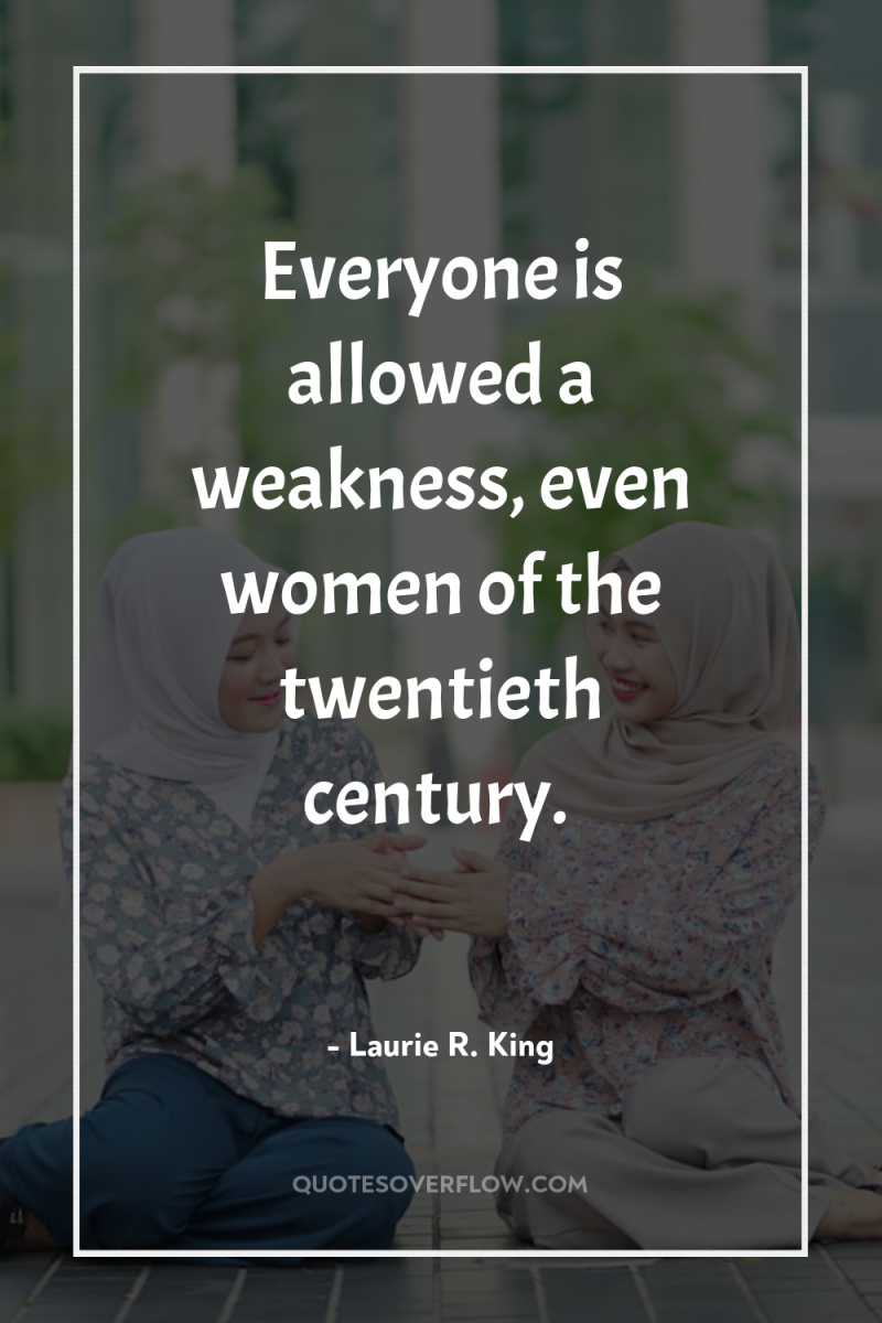 Everyone is allowed a weakness, even women of the twentieth...