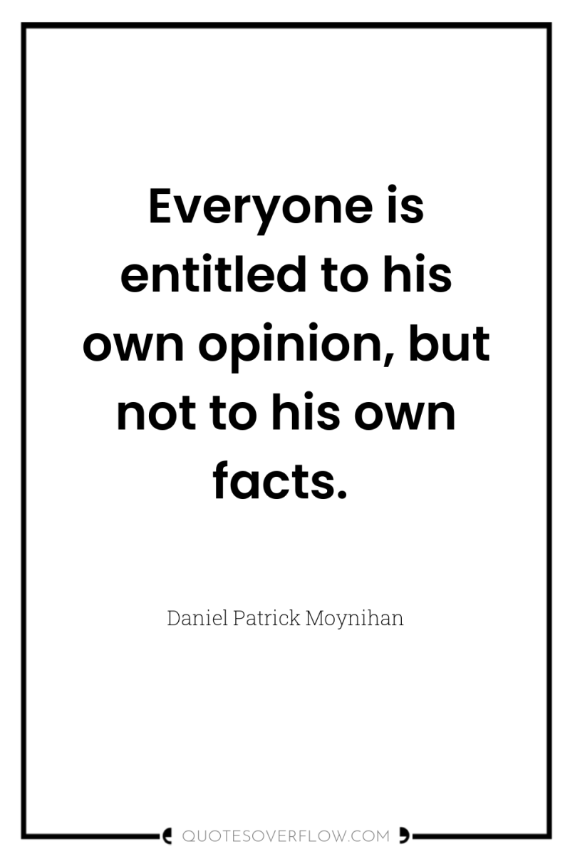 Everyone is entitled to his own opinion, but not to...