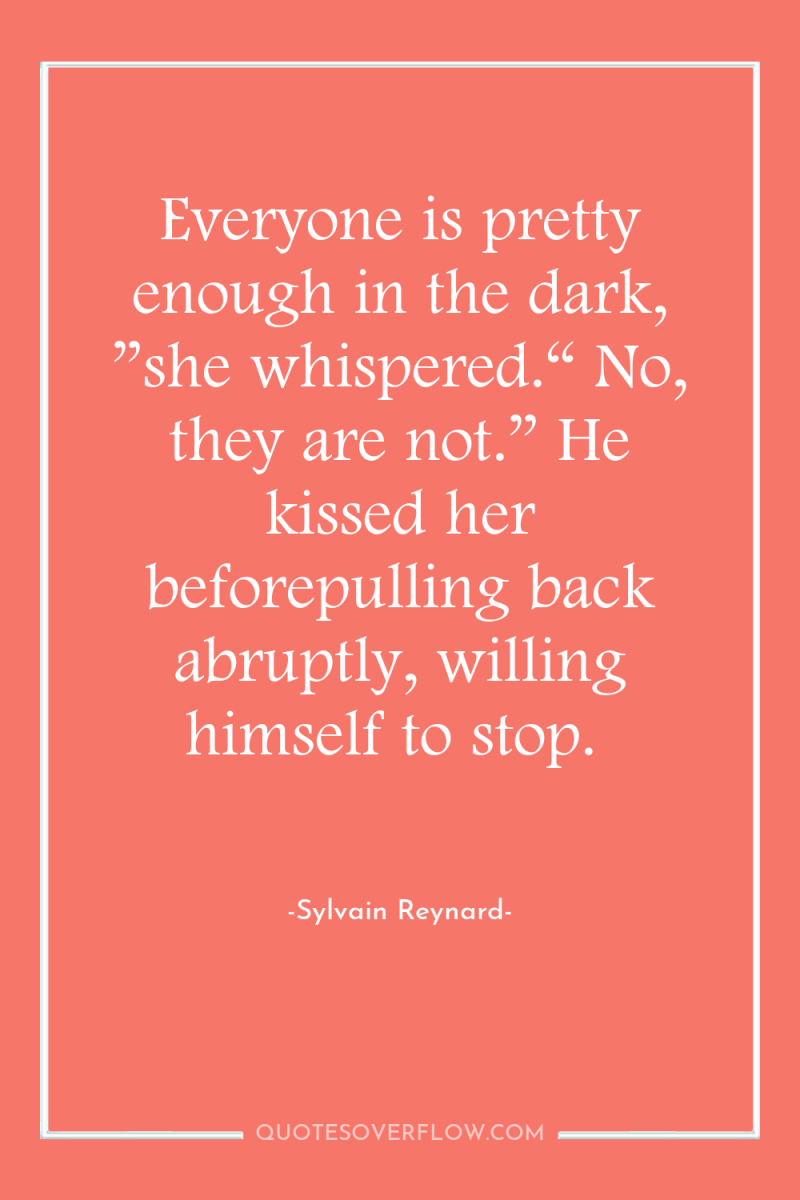 Everyone is pretty enough in the dark, ”she whispered.“ No,...