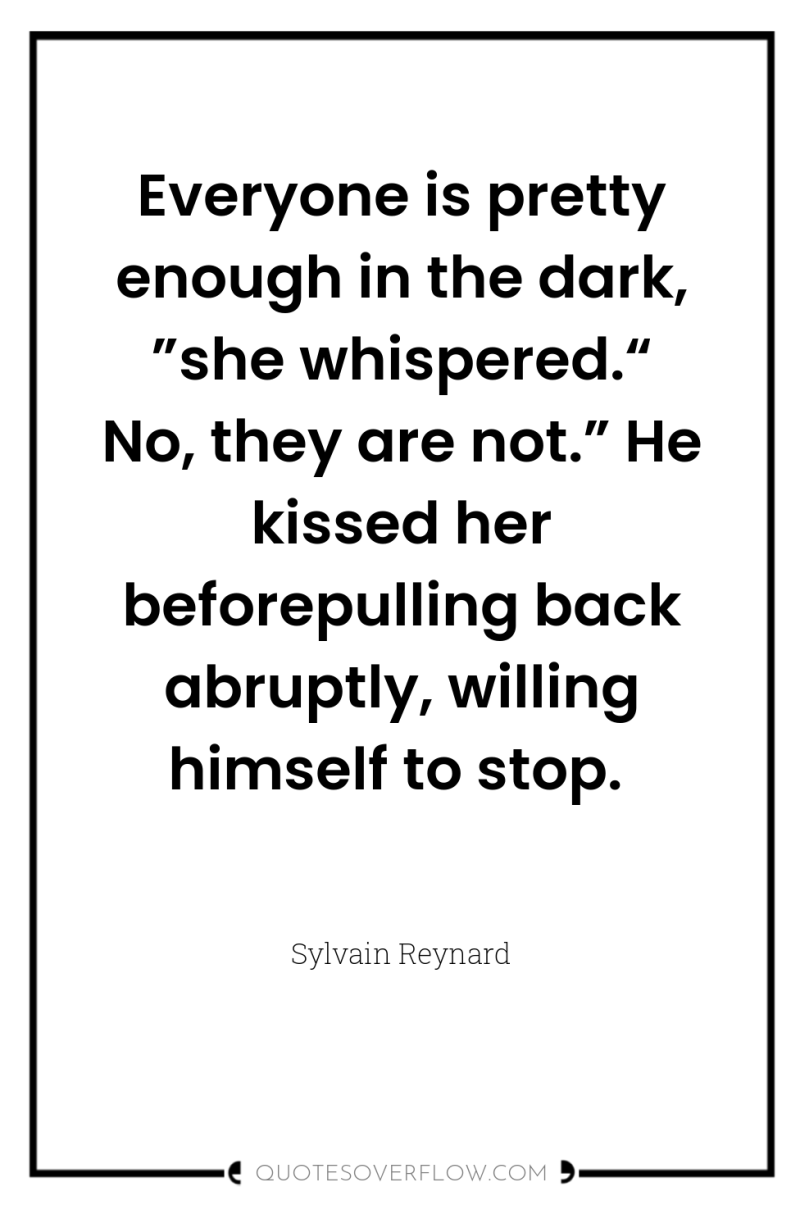 Everyone is pretty enough in the dark, ”she whispered.“ No,...
