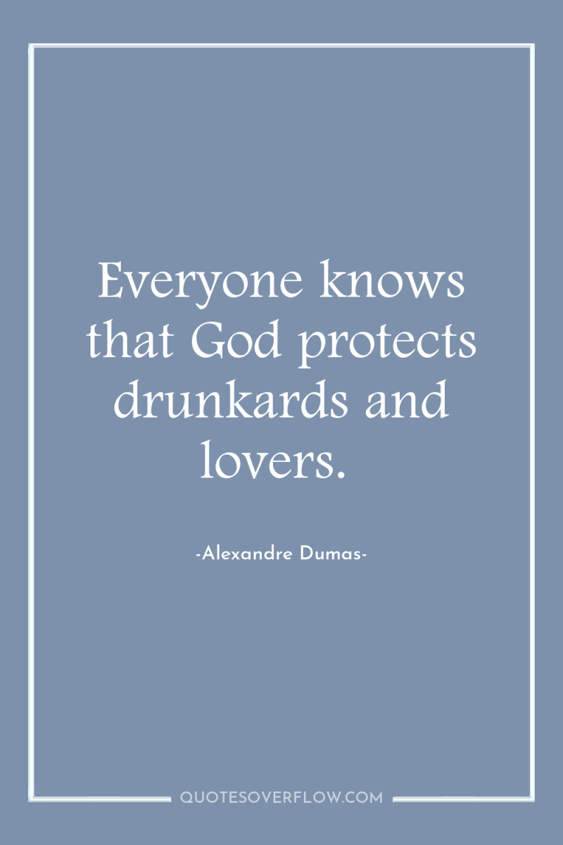 Everyone knows that God protects drunkards and lovers. 