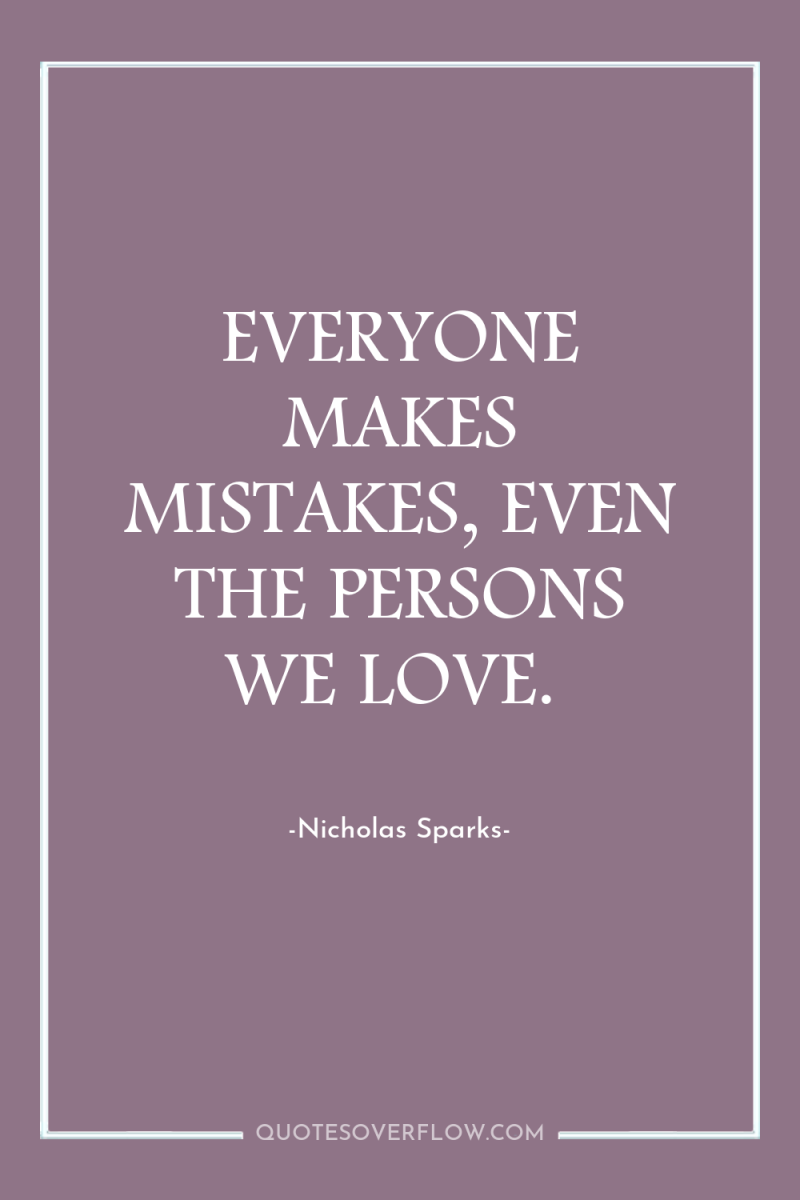 EVERYONE MAKES MISTAKES, EVEN THE PERSONS WE LOVE. 