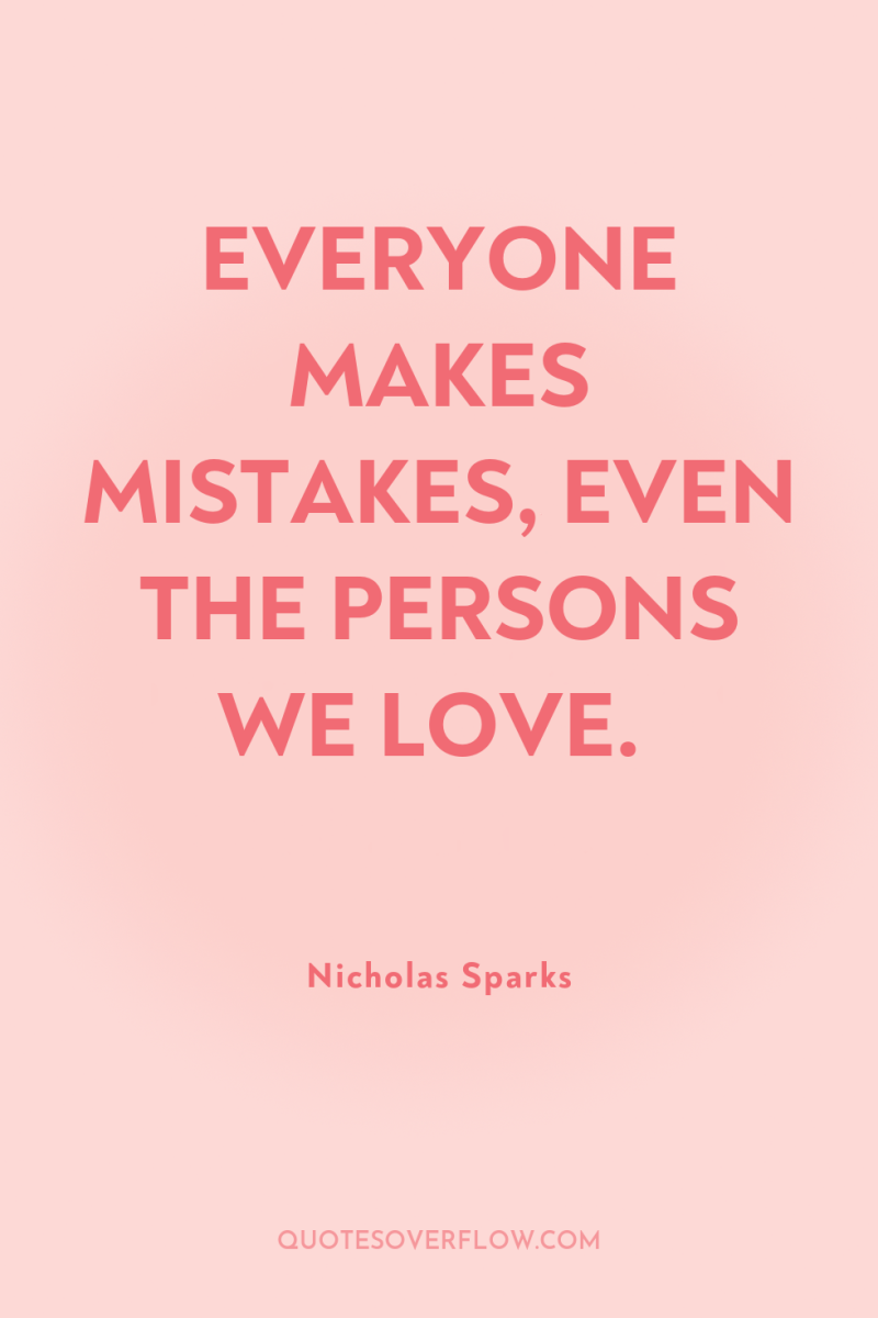 EVERYONE MAKES MISTAKES, EVEN THE PERSONS WE LOVE. 