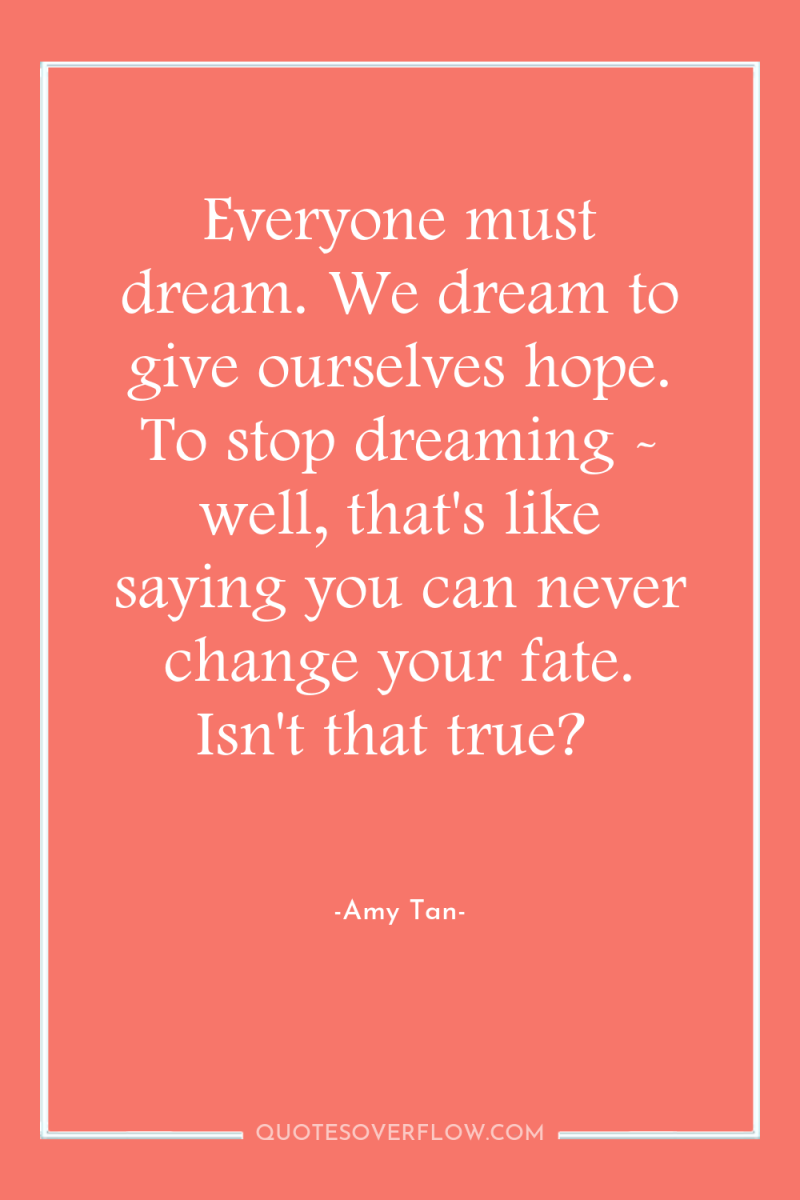 Everyone must dream. We dream to give ourselves hope. To...