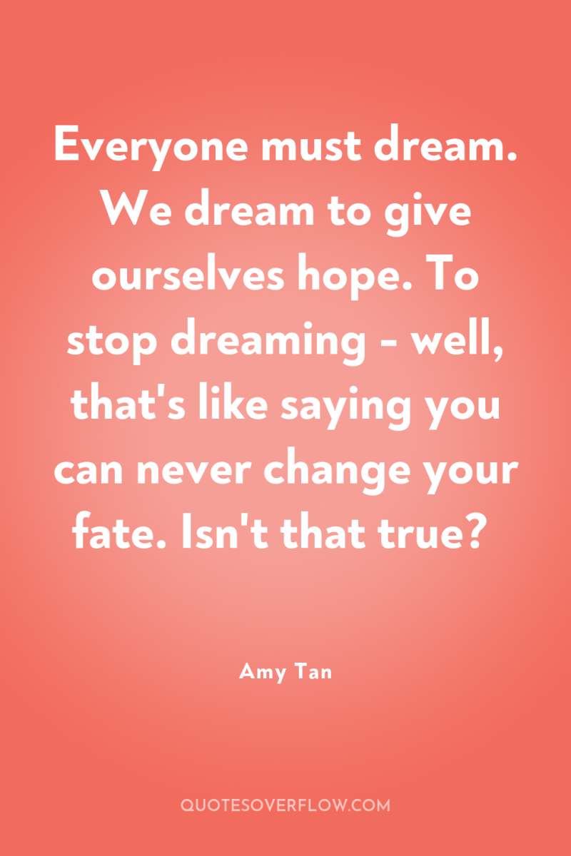 Everyone must dream. We dream to give ourselves hope. To...