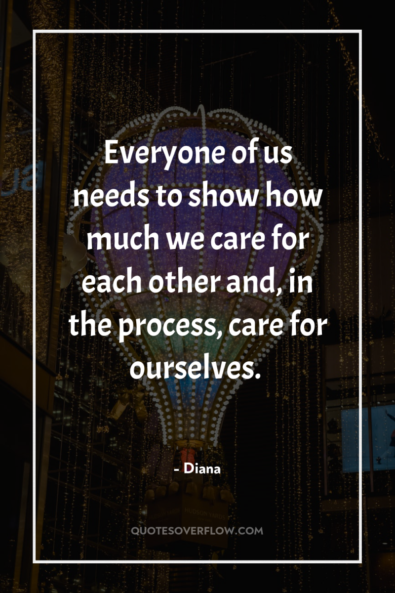 Everyone of us needs to show how much we care...