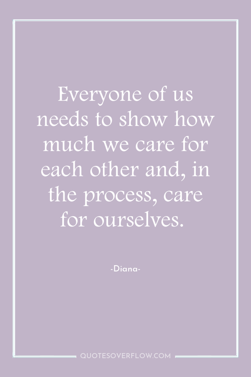 Everyone of us needs to show how much we care...