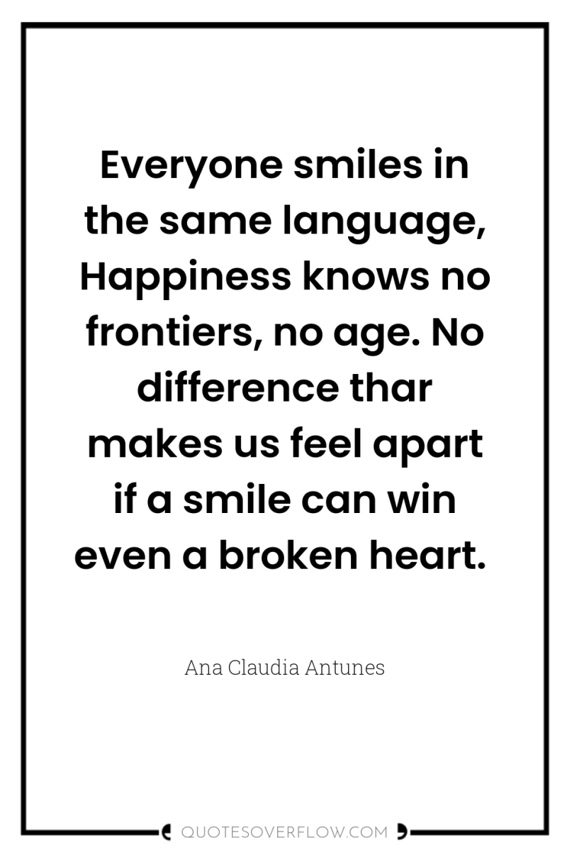 Everyone smiles in the same language, Happiness knows no frontiers,...