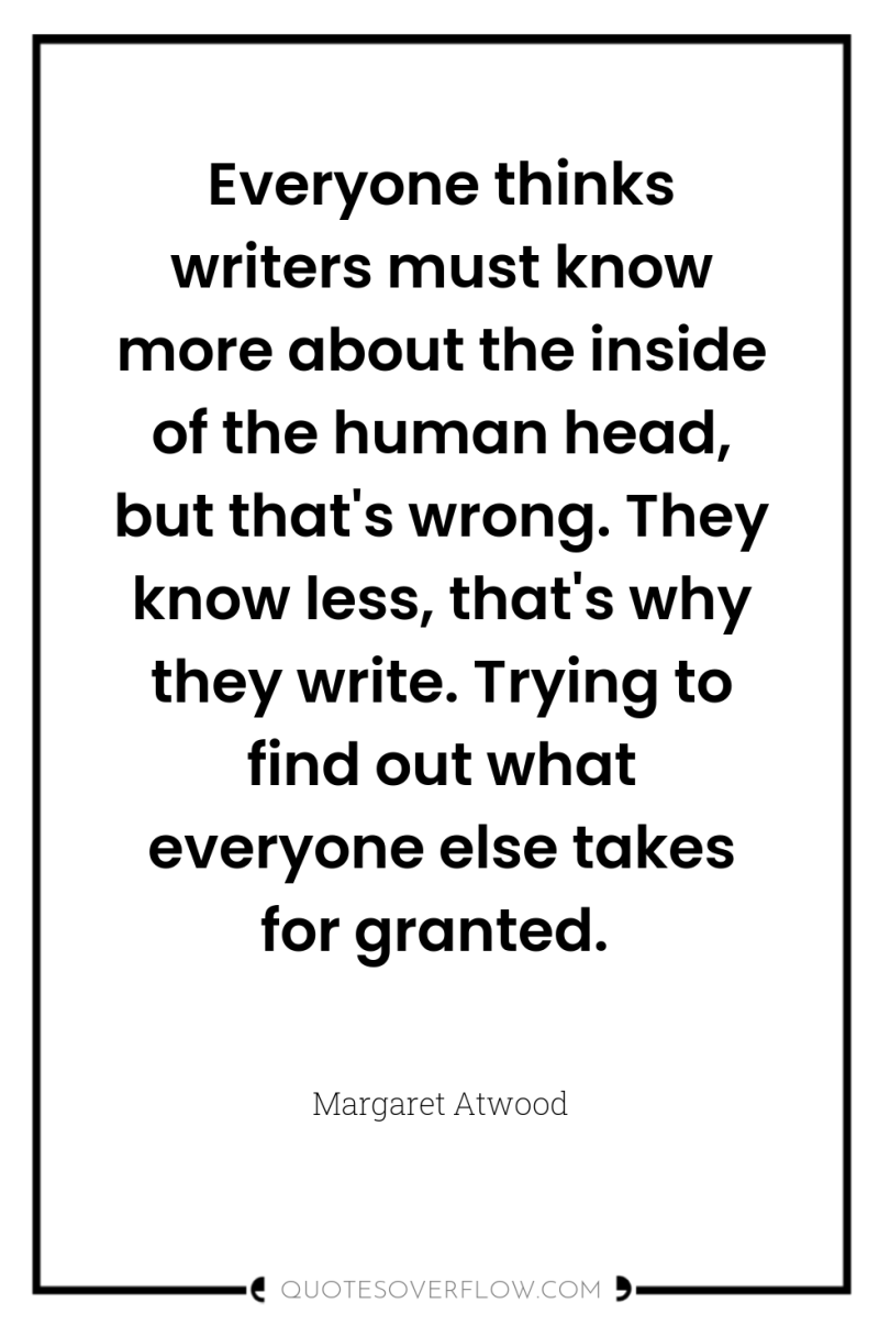 Everyone thinks writers must know more about the inside of...