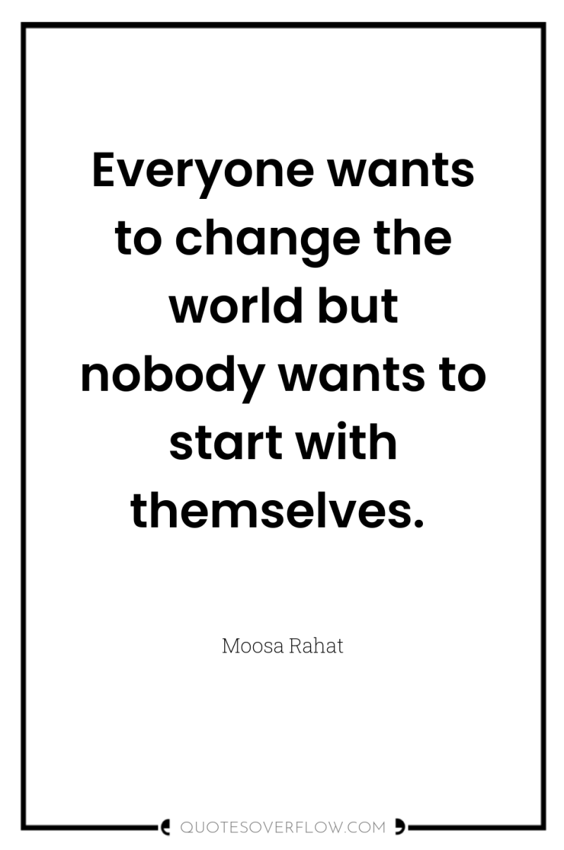 Everyone wants to change the world but nobody wants to...